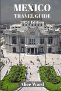 Mexico Travel Guide 2024: A Traveller's Guide to the Capital's Hidden Gems