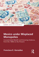 Mexico under Misplaced Monopolies: Concentrated Wealth and Growing Violence, from the 1980s to the Present