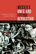 Mexico's Once and Future Revolution: Social Upheaval and the Challenge of Rule Since the Late Nineteenth Century