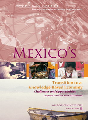 Mexico's Transition to a Knowledge-Based Economy: Challenges and Opportunities - Dahlman, Carl J (Editor), and Kuznetsov, Yevgeny (Editor)