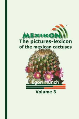 MEXIKON Volume 3: the pictures-lexicon of the mexican cactuses - Gerecke, Kathrein (Photographer), and Hertenstein, Elizabeth (Photographer), and Januschkowetz, Helga (Photographer)