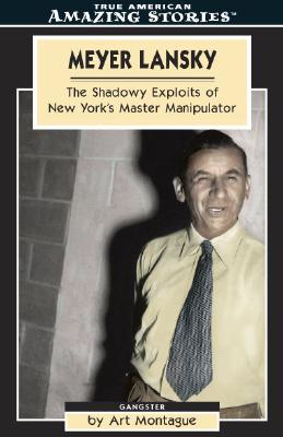 Meyer Lansky: The Shadowy Exploits of New York's Master Manipulator - Montague, Art