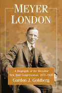 Meyer London: A Biography of the Socialist New York Congressman, 1871-1926