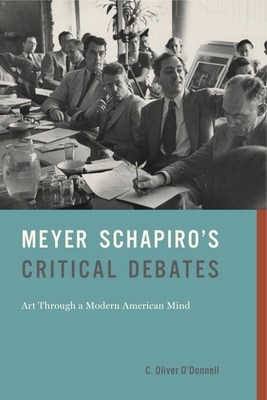 Meyer Schapiro's Critical Debates: Art Through a Modern American Mind - O'Donnell, C Oliver