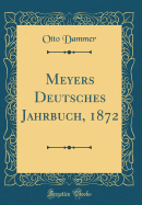 Meyers Deutsches Jahrbuch, 1872 (Classic Reprint)