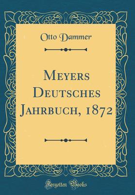 Meyers Deutsches Jahrbuch, 1872 (Classic Reprint) - Dammer, Otto