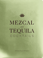 Mezcal and Tequila Cocktails: A Collection of Mezcal and Tequila Cocktails (Over 60 Mezcal and Tequila Cocktail Recipes)