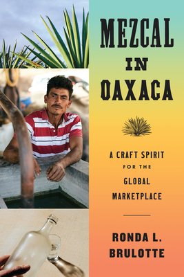 Mezcal in Oaxaca: A Craft Spirit for the Global Marketplace - Brulotte, Ronda L