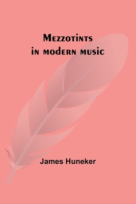 Mezzotints in modern music; Brahms, Tschakowsky, Chopin, Richard Strauss, Liszt and Wagner - Huneker, James