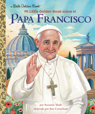 Mi Little Golden Book Sobre El Papa Francisco (My Little Golden Book about Pope Francis Spanish Edition) - Slade, Suzanne, and Cornelison, Sue (Illustrator), and Correa, Maria (Translated by)