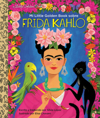 Mi Little Golden Book Sobre Frida Kahlo (My Little Golden Book about Frida Kahlo Spanish Edition) - Lopez, Silvia, and Chavarri, Elisa (Illustrator)