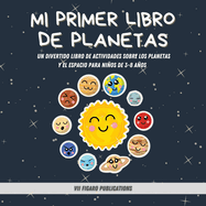 Mi Primer Libro De Planetas - Curiosidades incre?bles sobre el Sistema Solar para nios!: Un Divertido Libro De Actividades Sobre Los Planetas Y El Espacio Para Nios De 3-8 Aos