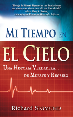 Mi Tiempo En El Cielo: Una Historia Verdadera de Muerte y Regreso - Sigmund, Richard