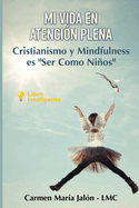 Mi Vida En Atencin Plena: Tradicin Cristiana y Mindfulness es "Hacerse Como Nios"