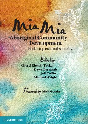 Mia Mia Aboriginal Community Development: Fostering Cultural Security - Kickett-Tucker, Cheryl (Editor), and Bessarab, Dawn (Associate editor), and Coffin, Juli (Associate editor)