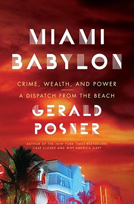 Miami Babylon: Crime, Wealth, and Power - A Dispatch from the Beach - Posner, Gerald L