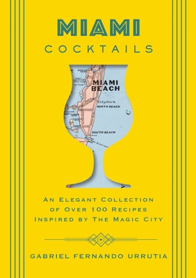 Miami Cocktails: An Elegant Collection of Over 100 Recipes Inspired by the Magic City (Vibrant Cocktail Recipes for Miami Enthusiasts) - Urrutia, Gabriel