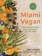Miami Vegan: Plant-Based Recipes from the Tropics To Your Table