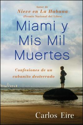 Miami Y MIS Mil Muertes: Confesiones de Un Cubanito Desterrado - Eire, Carlos