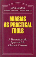 Miasms as Practical Tools: A Homeopathic Approach to Chronic Disease - Saxton, John