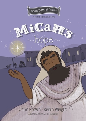 Micah's Hope: The Minor Prophets, Book 11 - Wright, Brian J, and Brown, John Robert