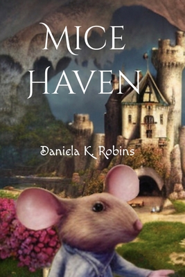 Mice Haven - Robins, Eliza L (Contributions by), and Robins, Daniela K