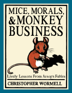 Mice, Morals, & Monkey Business: Lively Lessons from Aesop's Fables - Wormell, Christopher