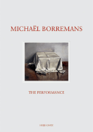 Michal Borremans: The Performance - Borremans, Michael, and De Weck Ardalan, Ziba (Text by), and Murphy, Patrick, PhD (Text by)