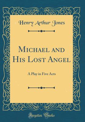 Michael and His Lost Angel: A Play in Five Acts (Classic Reprint) - Jones, Henry Arthur