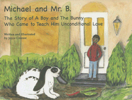 Michael and Mr. B: The Story of a Boy and the Bunny Who Came to Teach Him Unconditional Love