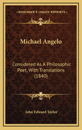 Michael Angelo: Considered as a Philosophic Poet, with Translations (1840)