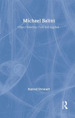 Michael Balint: Object Relations, Pure and Applied - Elder, Andrew, and Gosling, Robert, Dr., and Stewart, Harold