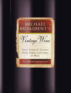 Michael Broadbent's Vintage Wine: 50 Years of Tasting the World's Finest Wines