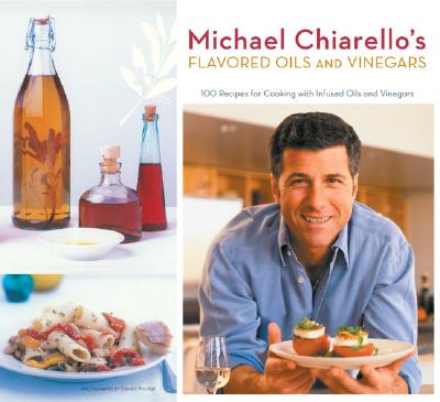 Michael Chiarello's Flavored Oils and Vinegars: 100 Recipes for Cooking with Infused Oils and Vinegars - Chiarello, Michael, and Petzke, Karl (Photographer)