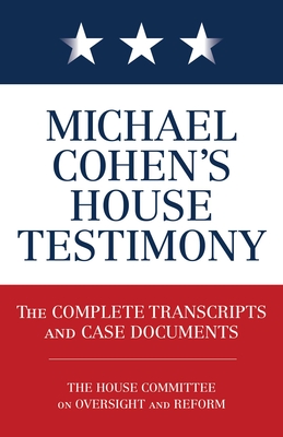 Michael Cohen's House Testimony: The Complete Transcripts and Case Documents - Books, Diversion