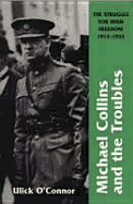 Michael Collins And The Troubles: The Struggle For Irish Freedom 1912-1922