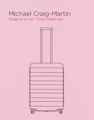 Michael Craig-Martin: Objects of our Time: Drawings 2017 - Craig-Martin, Michael (Cover design by), and White, Peter (Photographer), and Harvey, Tim (Designer)