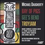 Michael Daugherty: Bay of Pigs; Gee's Bend; Troyjam