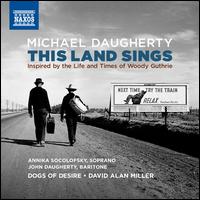 Michael Daugherty: This Land Sings - Annika Socolofsky (soprano); Dogs of Desire; Eric Berlin (trumpet); Eric Berlin (flugelhorn); Greg Spiridopoulos (trombone);...