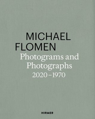 Michael Flomen: Photograms and Photographs. 2020-1970 - Flomen, Michael (Photographer), and Hunt, Bill (Memoir by), and Rodney, Seph (Memoir by)