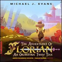 Michael J. Evans: The Adventures of Florian - An Orchestral Fairy Tale - Jancek Philharmonic Orchestra; Stanislav Vavrnek (conductor)