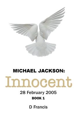 Michael Jackson: Innocent 28 February 2005: Book 1 - Francis, D.
