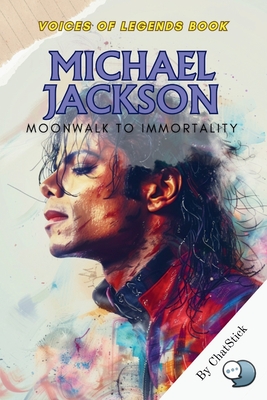 Michael Jackson: Moonwalk to Immortality: The Life and Legacy of a Pop Culture Icon: From His Revolutionary Music and Dance to His Timeless Impact on the World - Team, Chatstick