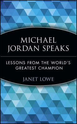 Michael Jordan Speaks: Lessons from the World's Greatest Champion - Lowe, Janet