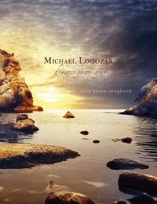 Michael Logozar - Dreams from Afar: solo piano songbook - Logozar, Michael