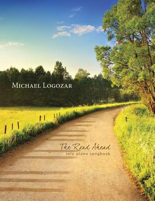 Michael Logozar - The Road Ahead: solo piano songbook - Logozar, Michael