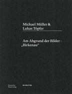 Michael M?ller & Lukas Tpfer: Am Abgrund Der Bilder - "Birkenau"