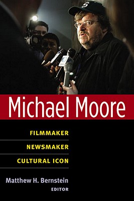 Michael Moore: Filmmaker, Newsmaker, Cultural Icon - Bernstein, Matthew (Editor)