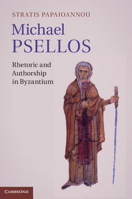 Michael Psellos: Rhetoric and Authorship in Byzantium - Papaioannou, Stratis