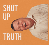 Michael Schmelling: Shut Up Truth